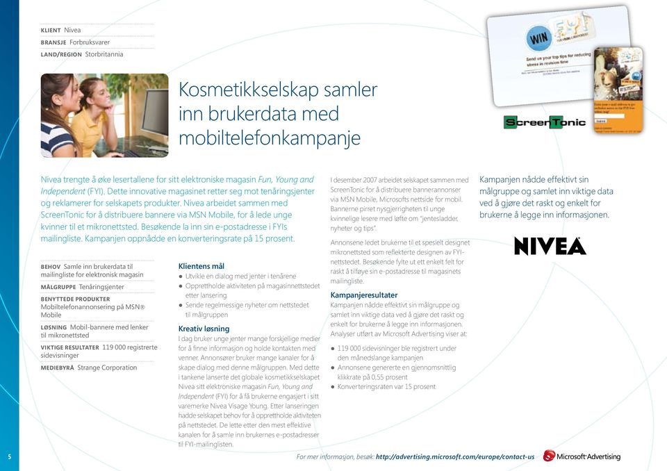 Nivea arbeidet sammen med ScreenTonic for å distribuere bannere via MSN Mobile, for å lede unge kvinner til et mikronettsted. Besøkende la inn sin e-postadresse i FYIs mailingliste.