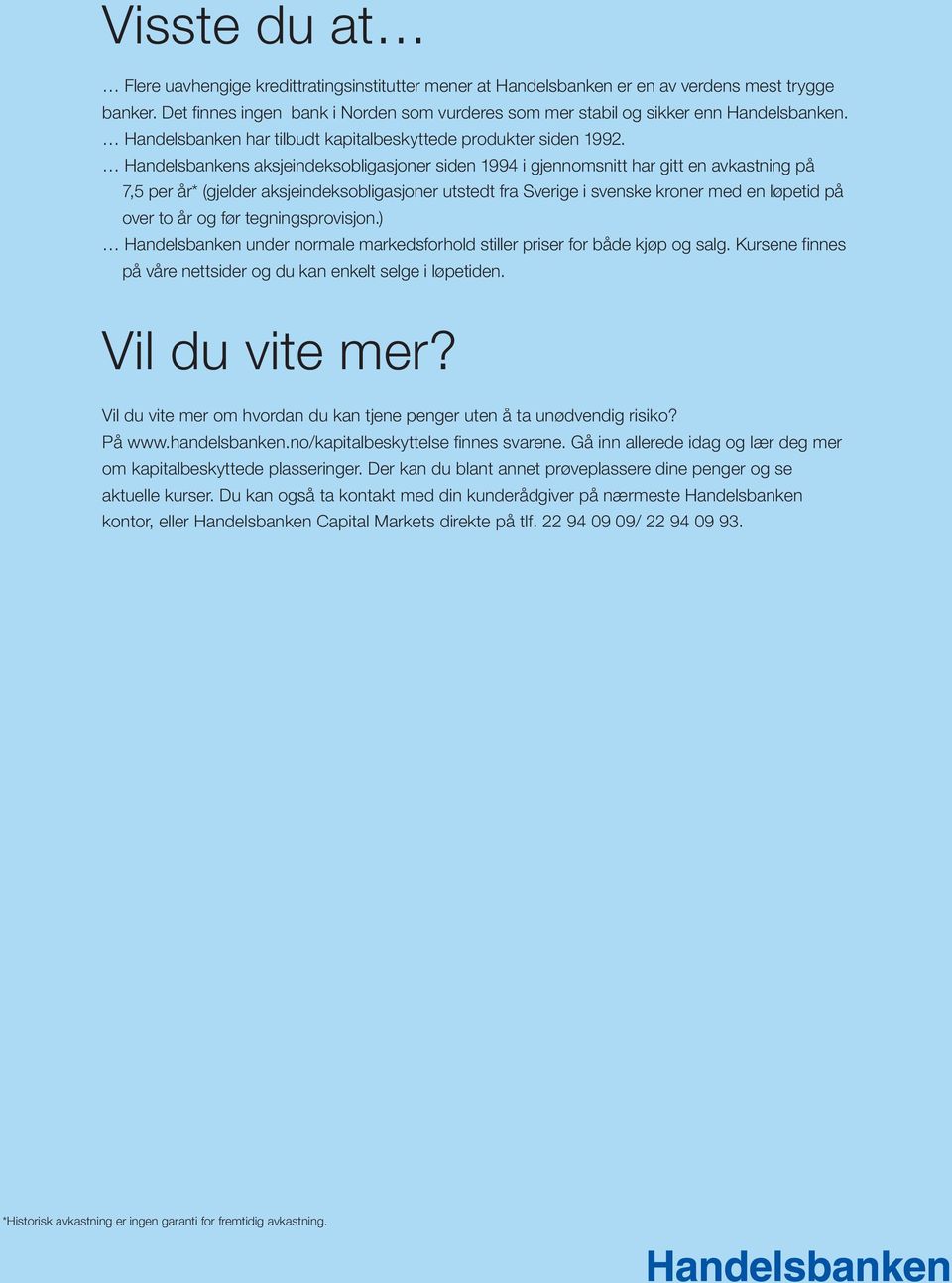 Handelsbankens aksjeindeksobligasjoner siden 1994 i gjennomsnitt har gitt en avkastning på 7,5 per år* (gjelder aksjeindeksobligasjoner utstedt fra Sverige i svenske kroner med en løpetid på over to