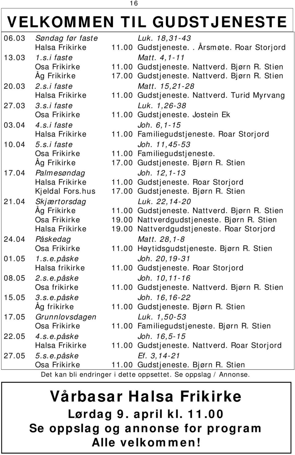 1,26-38 11.00 Gudstjeneste. Jostein Ek 03.04 4.s.i faste Halsa Frikirke Joh. 6,1-15 11.00 Familiegudstjeneste. Roar Storjord 10.04 5.s.i faste Osa Frikirke Åg Frikirke 17.