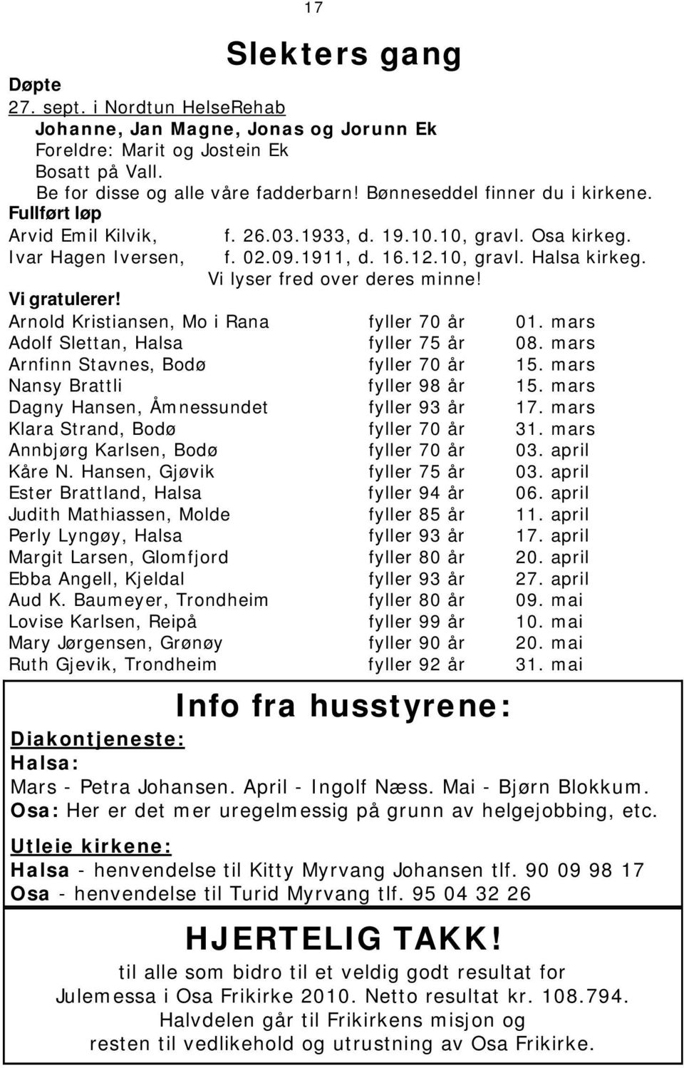 Vi lyser fred over deres minne! Vi gratulerer! Arnold Kristiansen, Mo i Rana fyller 70 år 01. mars Adolf Slettan, Halsa fyller 75 år 08. mars Arnfinn Stavnes, Bodø fyller 70 år 15.