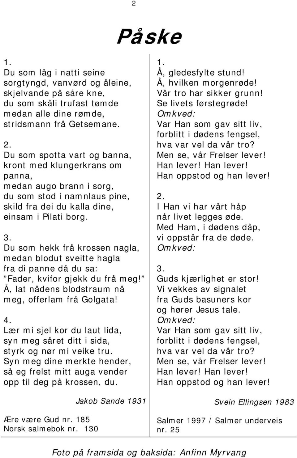 Du som hekk frå krossen nagla, medan blodut sveitte hagla fra di panne då du sa: Fader, kvifor gjekk du frå meg! Å, lat nådens blodstraum nå meg, offerlam frå Golgata! 4.