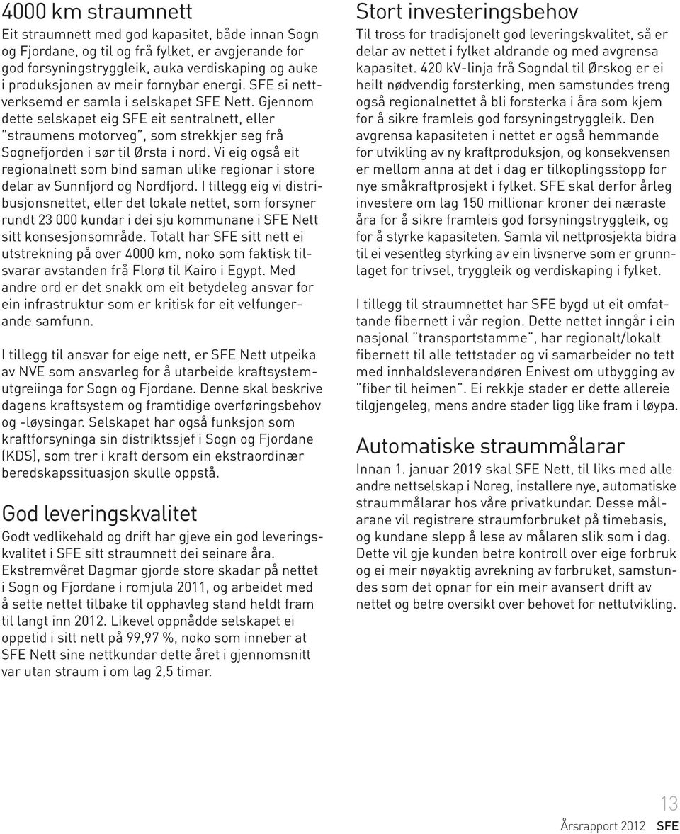 Gjennom dette selskapet eig SFE eit sentralnett, eller straumens motorveg, som strekkjer seg frå Sognefjorden i sør til Ørsta i nord.