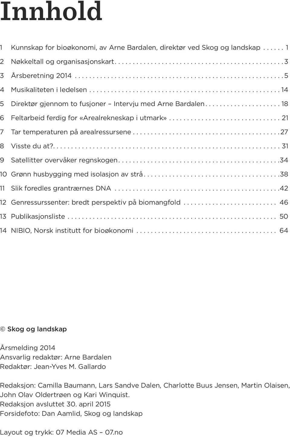 .................... 18 6 Feltarbeid ferdig for «Arealrekneskap i utmark»............................... 21 7 Tar temperaturen på arealressursene.........................................27 8 Visste du at?