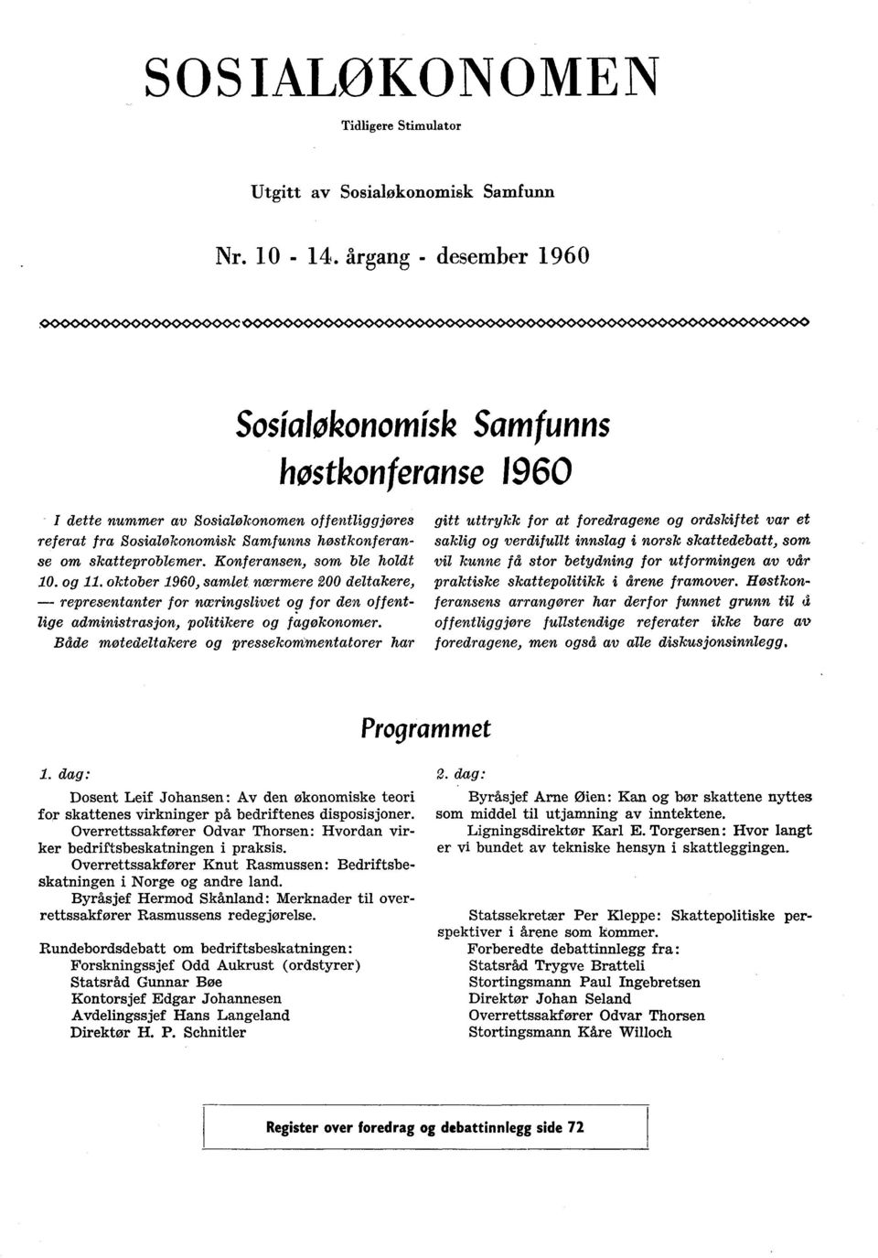 skatteproblemer. Konferansen, som ble holdt 10. og 11. oktober 1960, samlet nærmere 200 deltakere, representanter for næringslivet og for den of administrasjon, politikere og fagøkonomer.