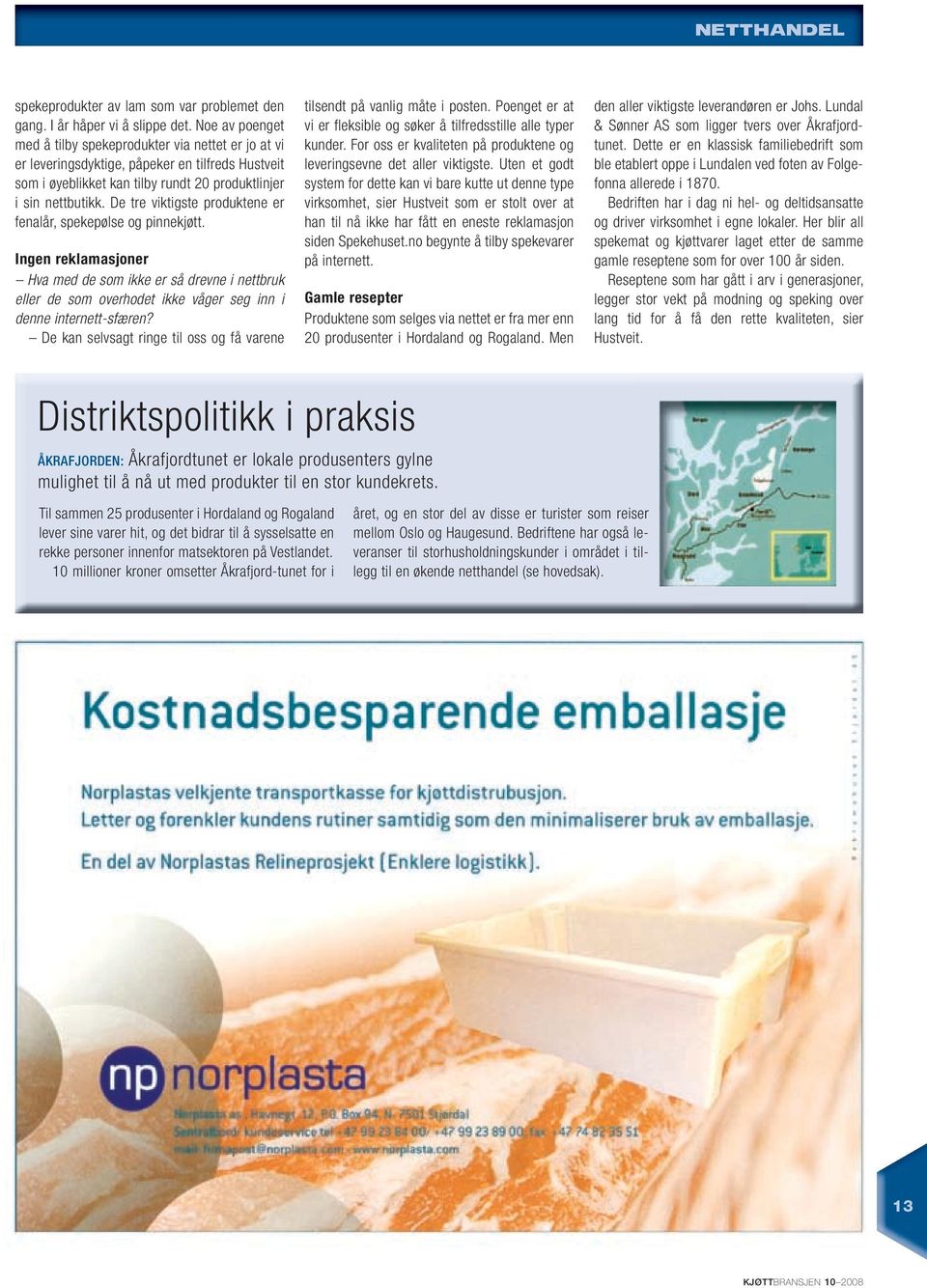 De tre viktigste produktene er fenalår, spekepølse og pinnekjøtt. Ingen reklamasjoner Hva med de som ikke er så drevne i nettbruk eller de som overhodet ikke våger seg inn i denne internett-sfæren?