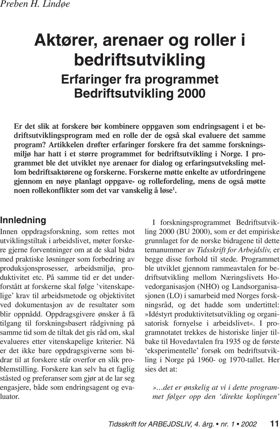 med en rolle der de også skal evaluere det samme program? Artikkelen drøfter erfaringer forskere fra det samme forskningsmiljø har hatt i et større programmet for bedriftsutvikling i Norge.