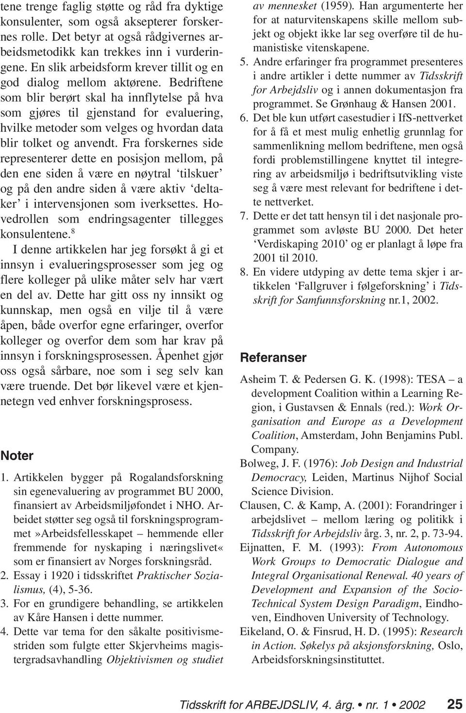 Bedriftene som blir berørt skal ha innflytelse på hva som gjøres til gjenstand for evaluering, hvilke metoder som velges og hvordan data blir tolket og anvendt.