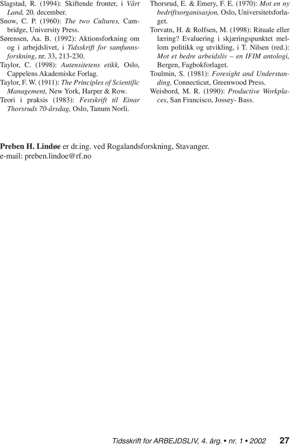 (1911): The Principles of Scientific Management, New York, Harper & Row. Teori i praksis (1983): Festskrift til Einar Thorsruds 70-årsdag, Oslo, Tanum Norli. Thorsrud, E. & Emery, F. E. (1970): Mot en ny bedriftsorganisasjon, Oslo, Universitetsforlaget.