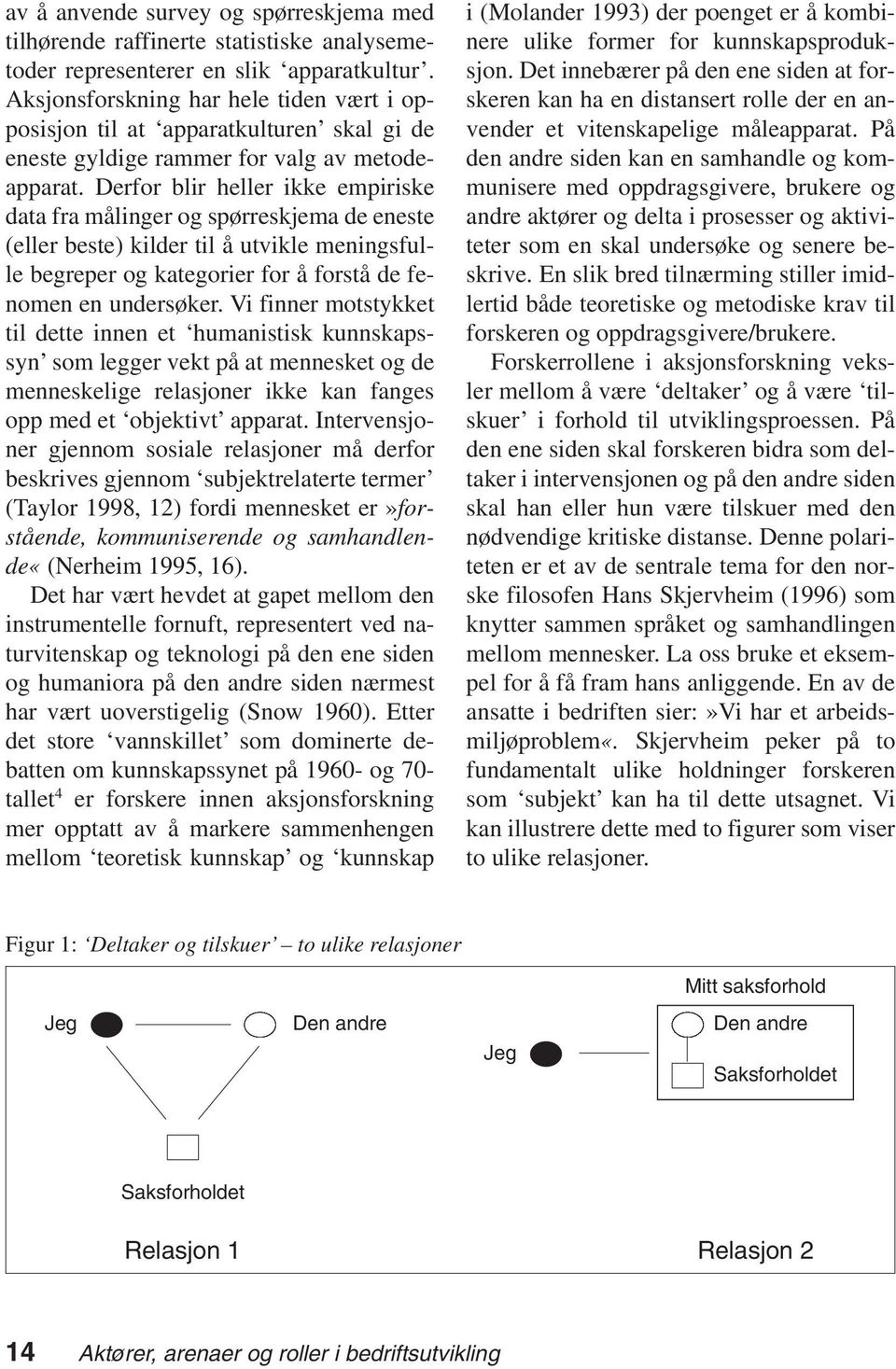 Derfor blir heller ikke empiriske data fra målinger og spørreskjema de eneste (eller beste) kilder til å utvikle meningsfulle begreper og kategorier for å forstå de fenomen en undersøker.