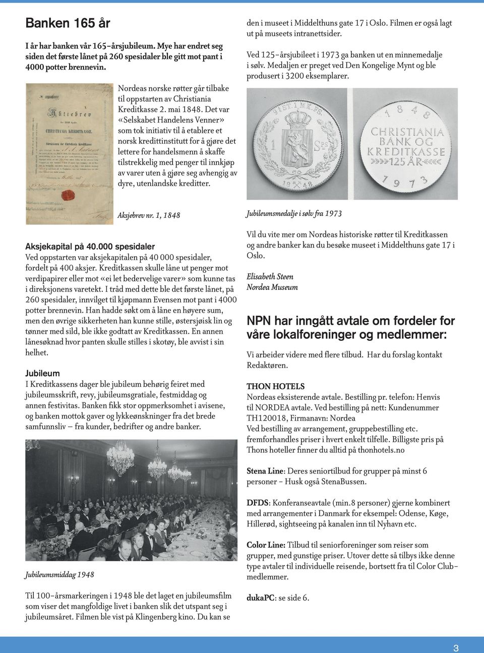 Medaljen er preget ved Den Kongelige Mynt og ble produsert i 3200 eksemplarer. Nordeas norske røtter går tilbake til oppstarten av Christiania Kreditkasse 2. mai 1848.