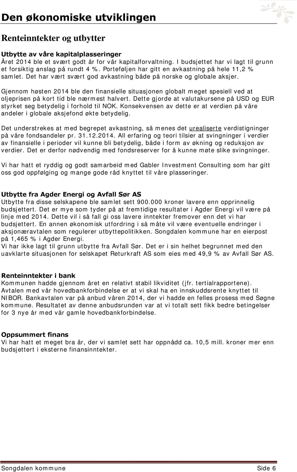 Gjennom høsten 2014 ble den finansielle situasjonen globalt meget spesiell ved at oljeprisen på kort tid ble nærmest halvert.