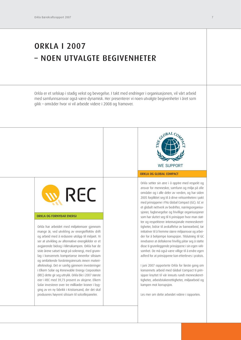 Orkla og global compact Orkla og fornybar energi Orkla har arbeidet med miljøtemaer gjennom mange år, ved utvikling av energieffektiv drift og arbeid med å redusere utslipp til miljøet.