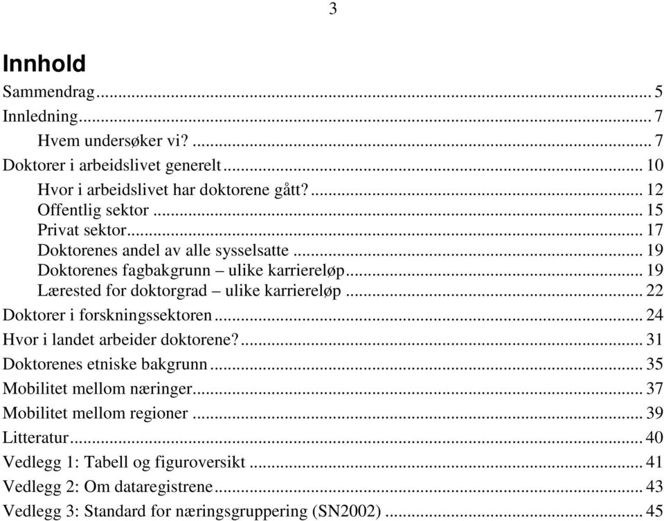 .. 19 Lærested for doktorgrad ulike karriereløp... 22 Doktorer i forskningssektoren... 24 Hvor i landet arbeider doktorene?... 31 Doktorenes etniske bakgrunn.