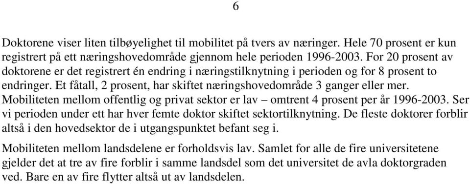 Mobiliteten mellom offentlig og privat sektor er lav omtrent 4 prosent per år 1996-2003. Ser vi perioden under ett har hver femte doktor skiftet sektortilknytning.