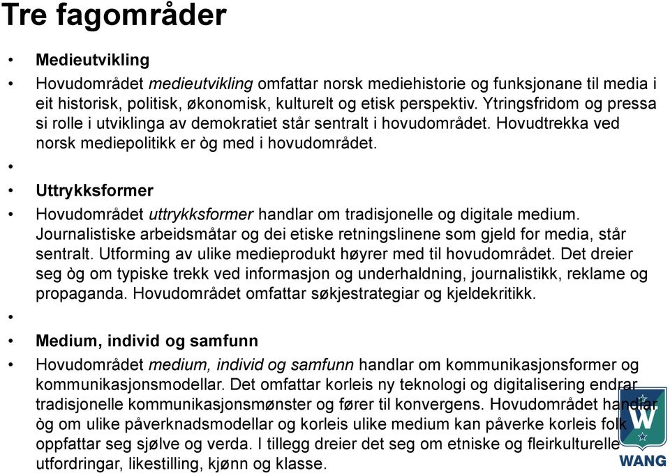 Uttrykksformer Hovudområdet uttrykksformer handlar om tradisjonelle og digitale medium. Journalistiske arbeidsmåtar og dei etiske retningslinene som gjeld for media, står sentralt.