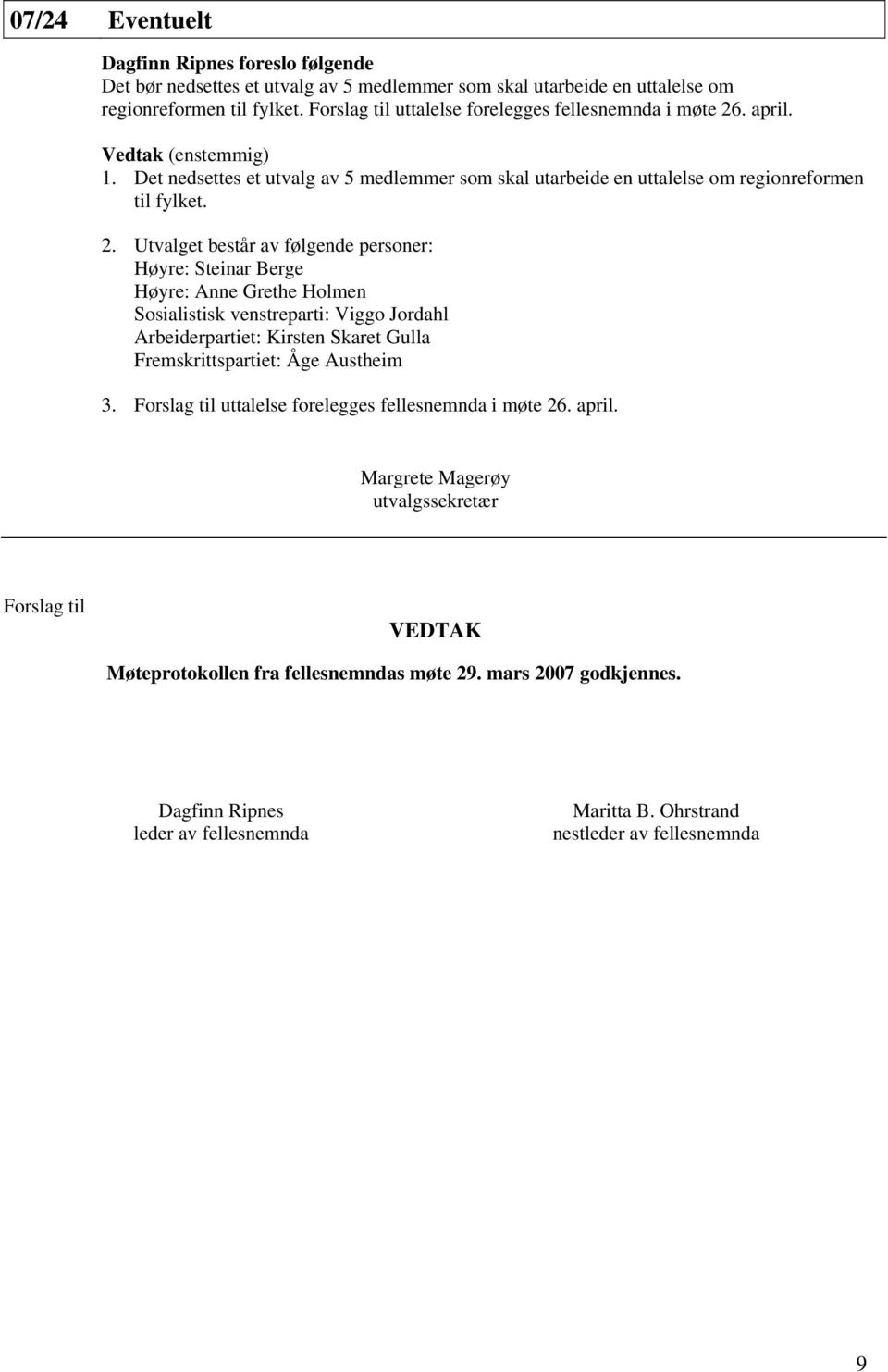 . april. Vedtak (enstemmig) 1. Det nedsettes et utvalg av 5 medlemmer som skal utarbeide en uttalelse om regionreformen til fylket. 2.