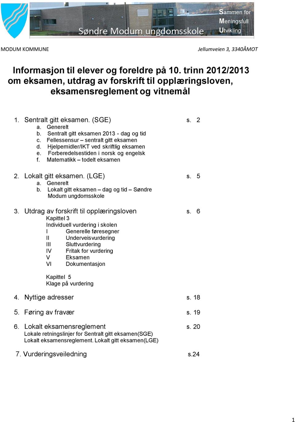 Fellessensur sentralt gitt eksamen d. Hjelpemidler/IKT ved skriftlig eksamen e. Forberedelsestiden i norsk og engelsk f. Matematikk todelt eksamen 2. Lokalt gitt eksamen. (LGE) s. 5 a. Generelt b.