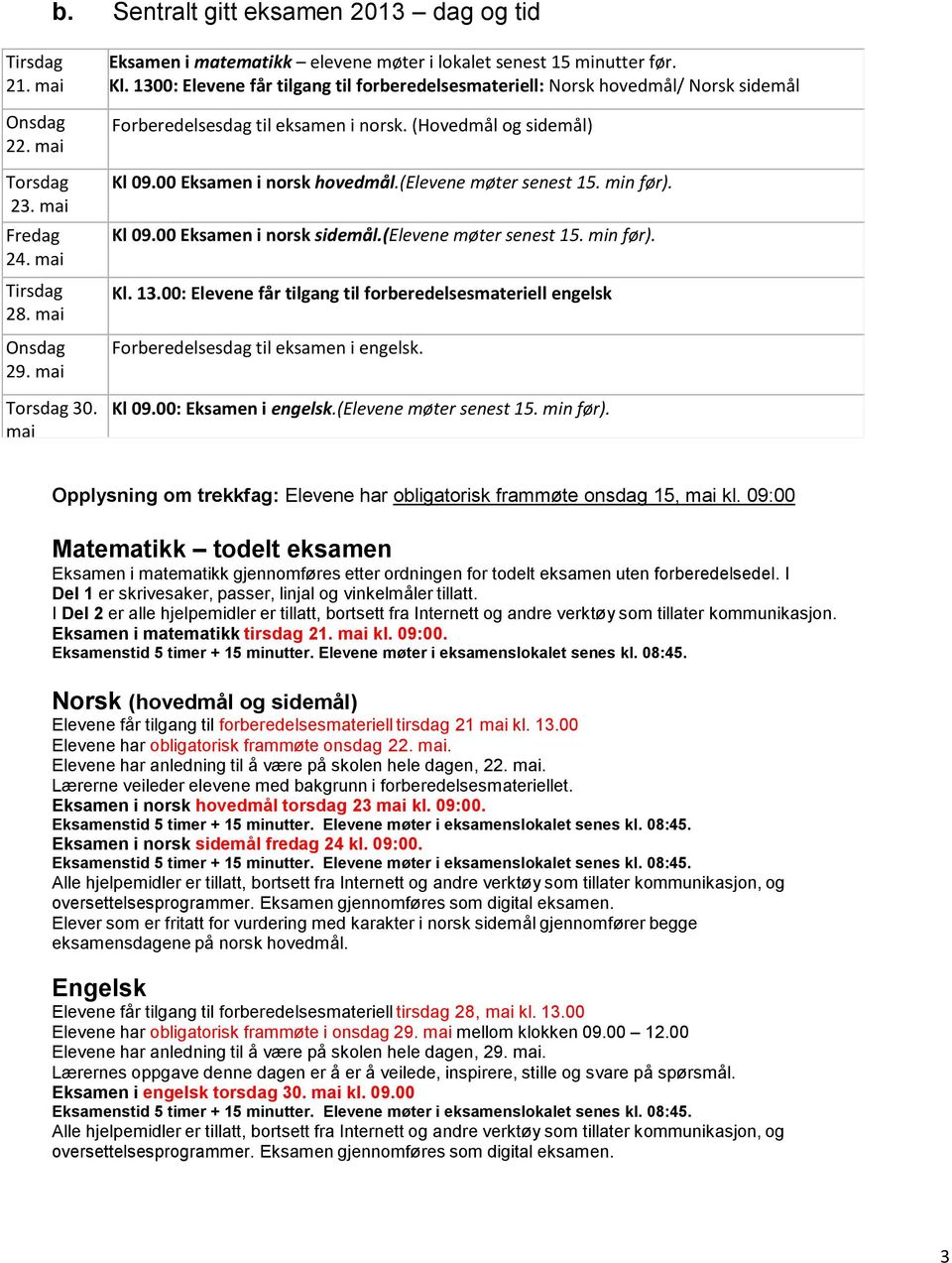 (Hovedmål og sidemål) Kl 09.00 Eksamen i norsk hovedmål.(elevene møter senest 15. min før). Kl 09.00 Eksamen i norsk sidemål.(elevene møter senest 15. min før). Kl. 13.