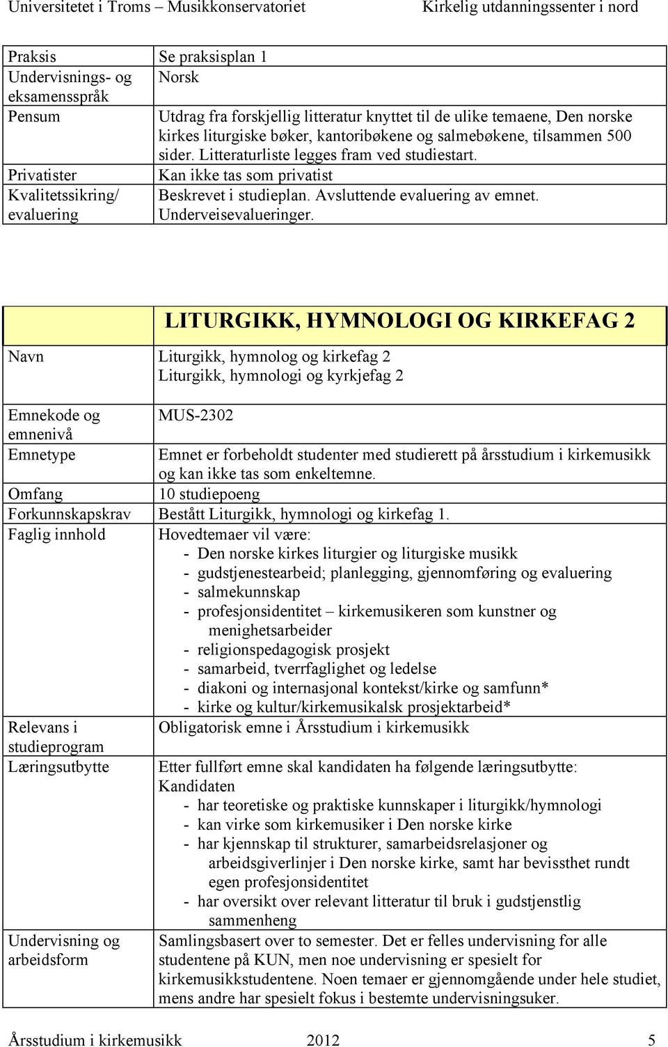 LITURGIKK, HYMNOLOGI OG KIRKEFAG 2 Navn Liturgikk, hymnolog og kirkefag 2 Liturgikk, hymnologi og kyrkjefag 2 MUS-2302 Emnet er forbeholdt studenter med studierett på årsstudium i kirkemusikk og kan