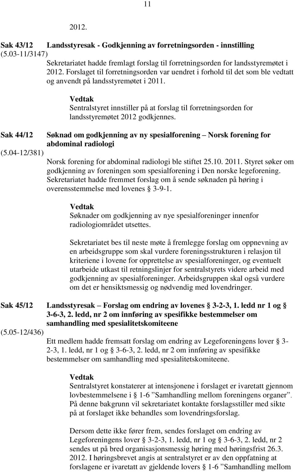 04-12/381) Sentralstyret innstiller på at forslag til forretningsorden for landsstyremøtet 2012 godkjennes.