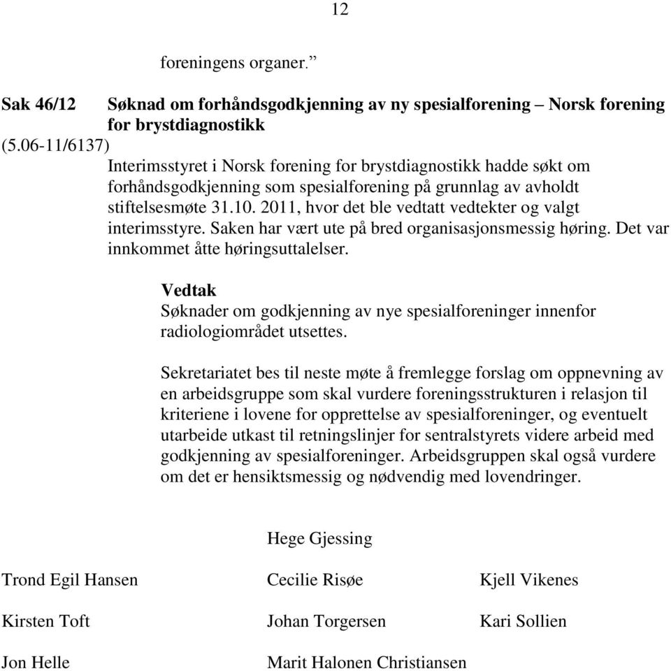 2011, hvor det ble vedtatt vedtekter og valgt interimsstyre. Saken har vært ute på bred organisasjonsmessig høring. Det var innkommet åtte høringsuttalelser.