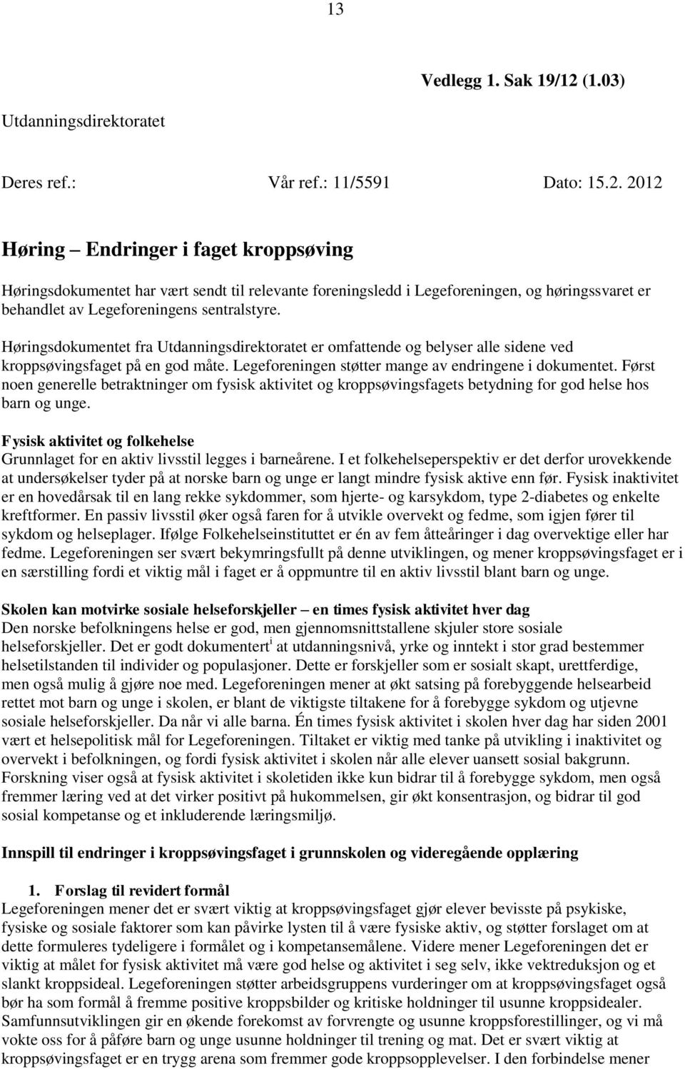 2012 Høring Endringer i faget kroppsøving Høringsdokumentet har vært sendt til relevante foreningsledd i Legeforeningen, og høringssvaret er behandlet av Legeforeningens sentralstyre.