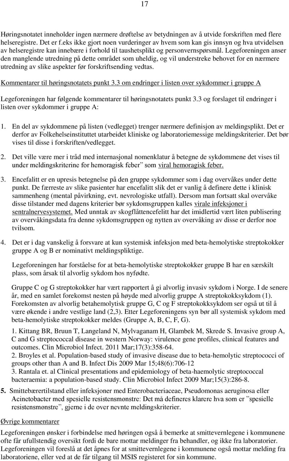 Legeforeningen anser den manglende utredning på dette området som uheldig, og vil understreke behovet for en nærmere utredning av slike aspekter før forskriftsending vedtas.