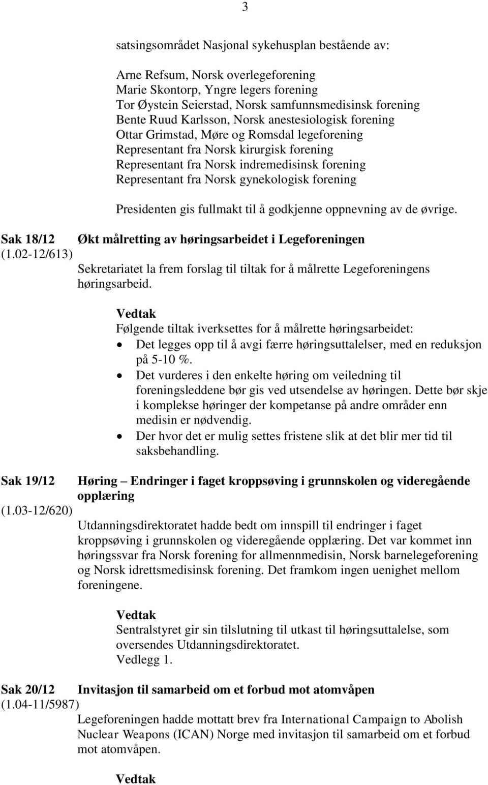 gynekologisk forening Presidenten gis fullmakt til å godkjenne oppnevning av de øvrige. Sak 18/12 Økt målretting av høringsarbeidet i Legeforeningen (1.