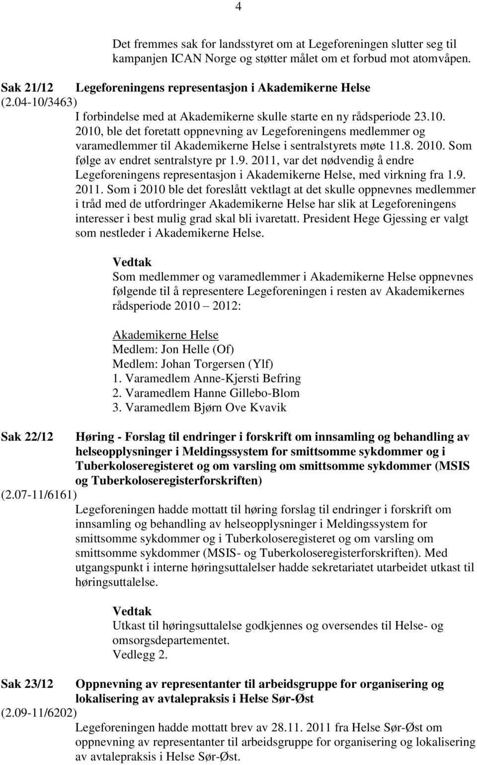 8. 2010. Som følge av endret sentralstyre pr 1.9. 2011,