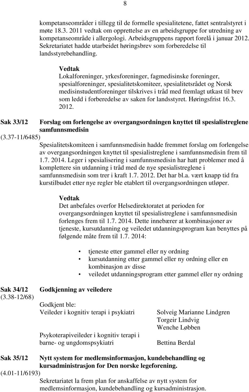 Lokalforeninger, yrkesforeninger, fagmedisinske foreninger, spesialforeninger, spesialitetskomiteer, spesialitetsrådet og Norsk medisinstudentforeninger tilskrives i tråd med fremlagt utkast til brev