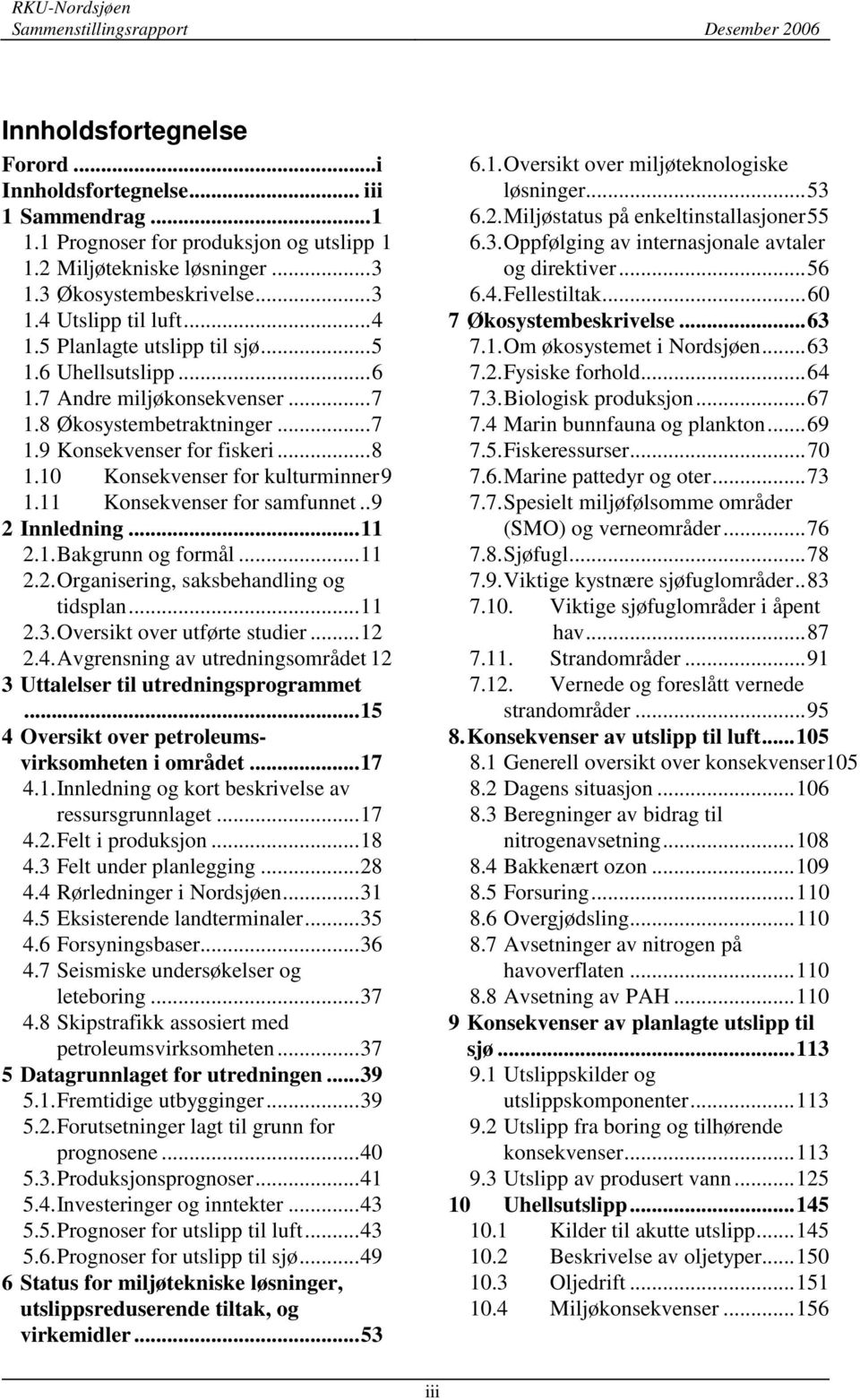 11 Konsekvenser for samfunnet..9 2 Innledning...11 2.1. Bakgrunn og formål...11 2.2. Organisering, saksbehandling og tidsplan...11 2.3. Oversikt over utførte studier...12 2.4.