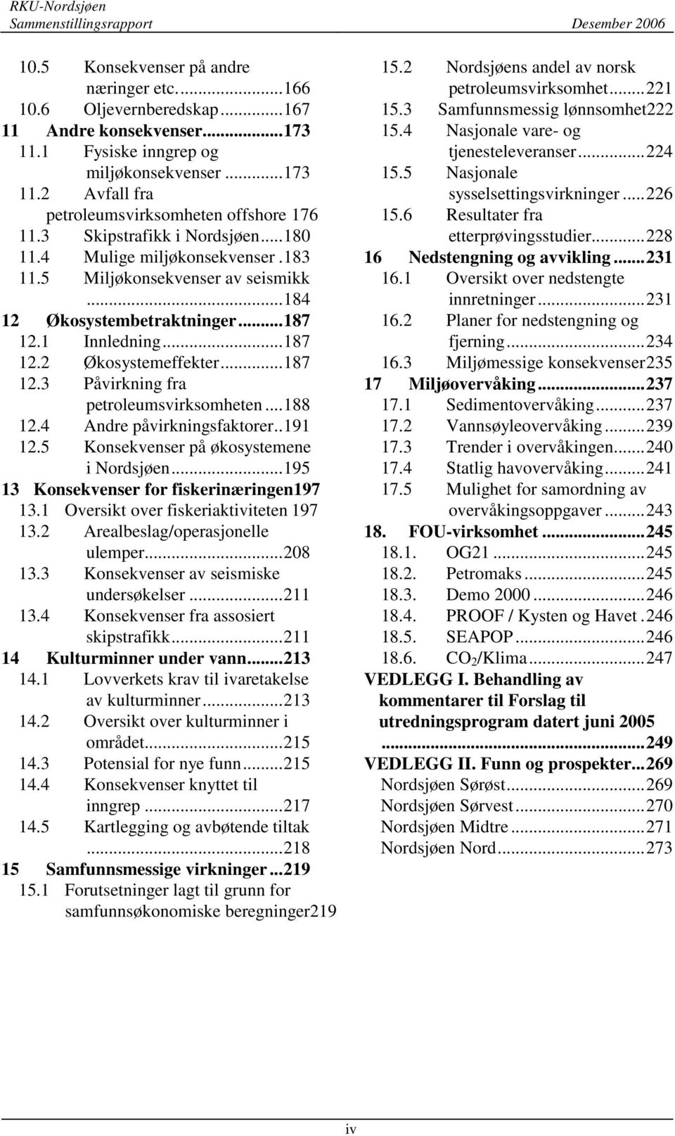 ..188 12.4 Andre påvirkningsfaktorer..191 12.5 Konsekvenser på økosystemene i Nordsjøen...195 13 Konsekvenser for fiskerinæringen197 13.1 Oversikt over fiskeriaktiviteten 197 13.