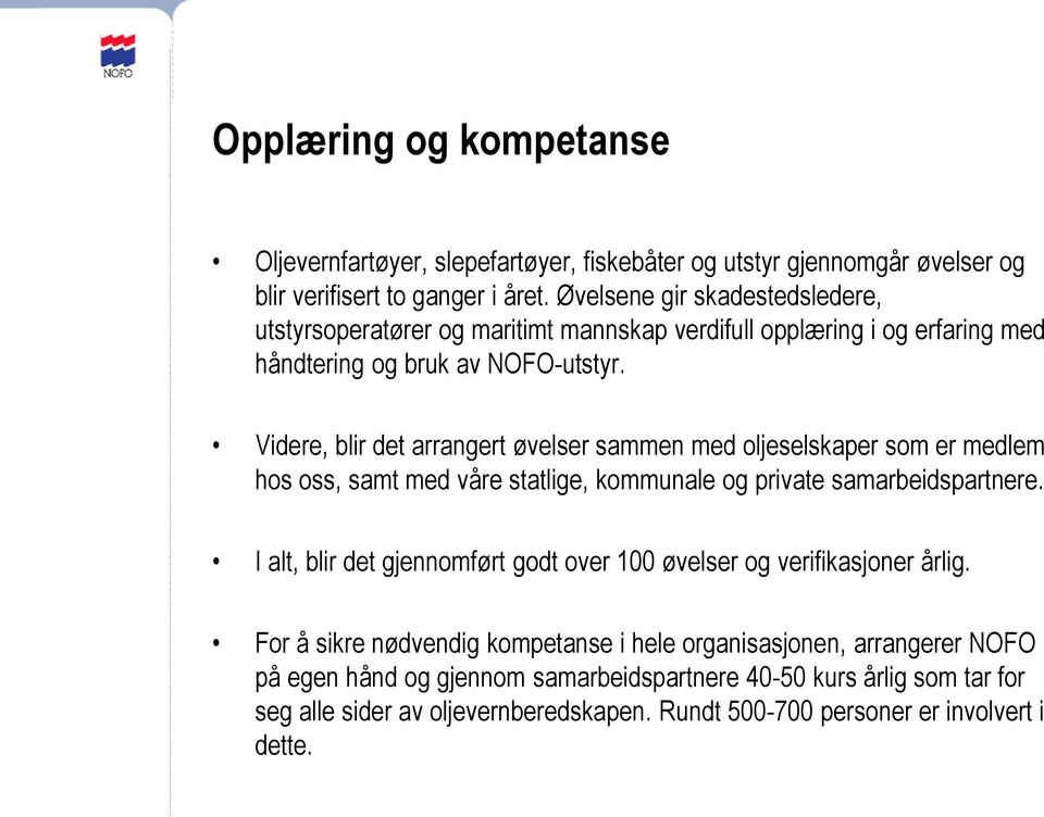 Videre, blir det arrangert øvelser sammen med oljeselskaper som er medlem hos oss, samt med våre statlige, kommunale og private samarbeidspartnere.