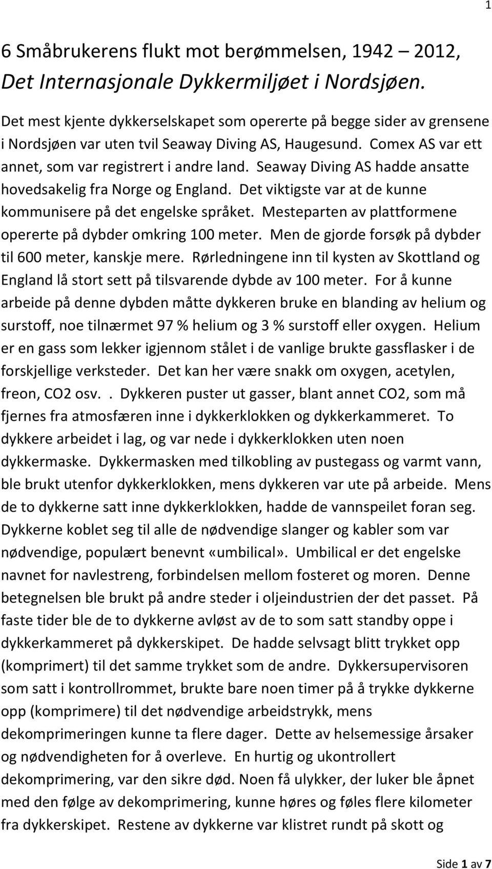 Seaway Diving AS hadde ansatte hovedsakelig fra Norge og England. Det viktigste var at de kunne kommunisere på det engelske språket. Mesteparten av plattformene opererte på dybder omkring 100 meter.