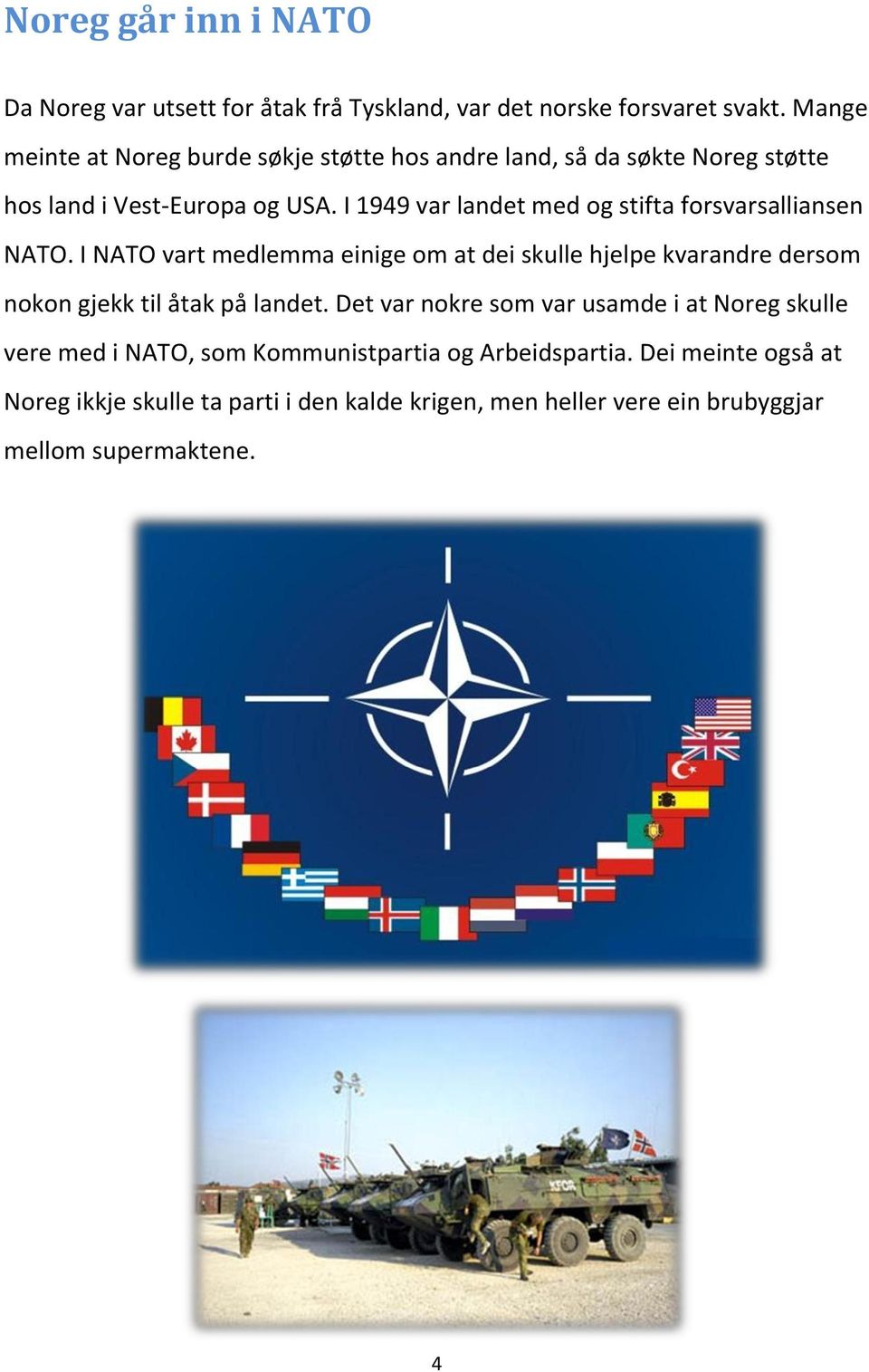 I 1949 var landet med og stifta forsvarsalliansen NATO.