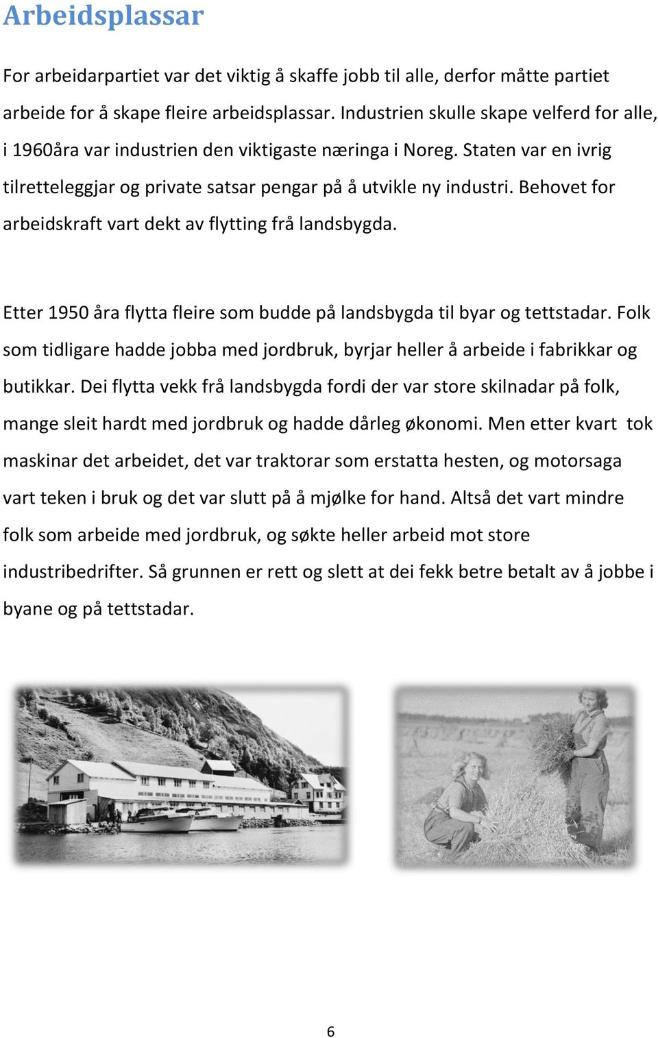 Behovet for arbeidskraft vart dekt av flytting frå landsbygda. Etter 1950 åra flytta fleire som budde på landsbygda til byar og tettstadar.