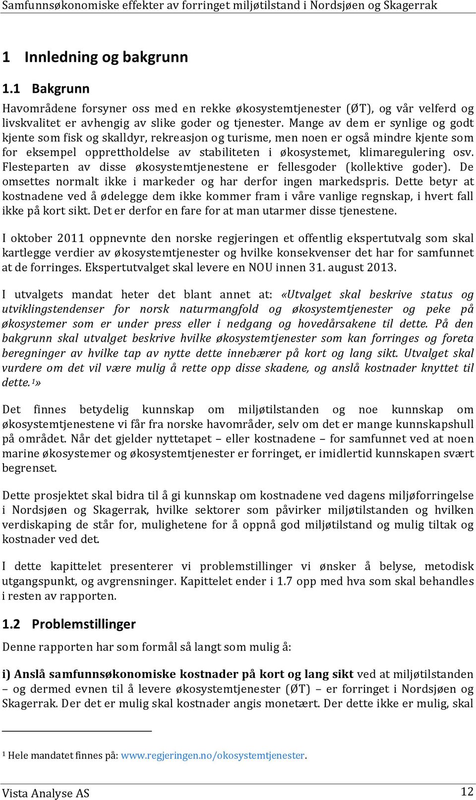 Flesteparten av disse økosystemtjenestene er fellesgoder (kollektive goder). De omsettes normalt ikke i markeder og har derfor ingen markedspris.