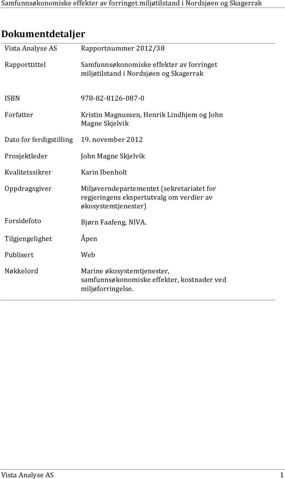 november 2012 Prosjektleder Kvalitetssikrer Oppdragsgiver Forsidefoto Tilgjengelighet Publisert Nøkkelord John Magne Skjelvik Karin Ibenholt