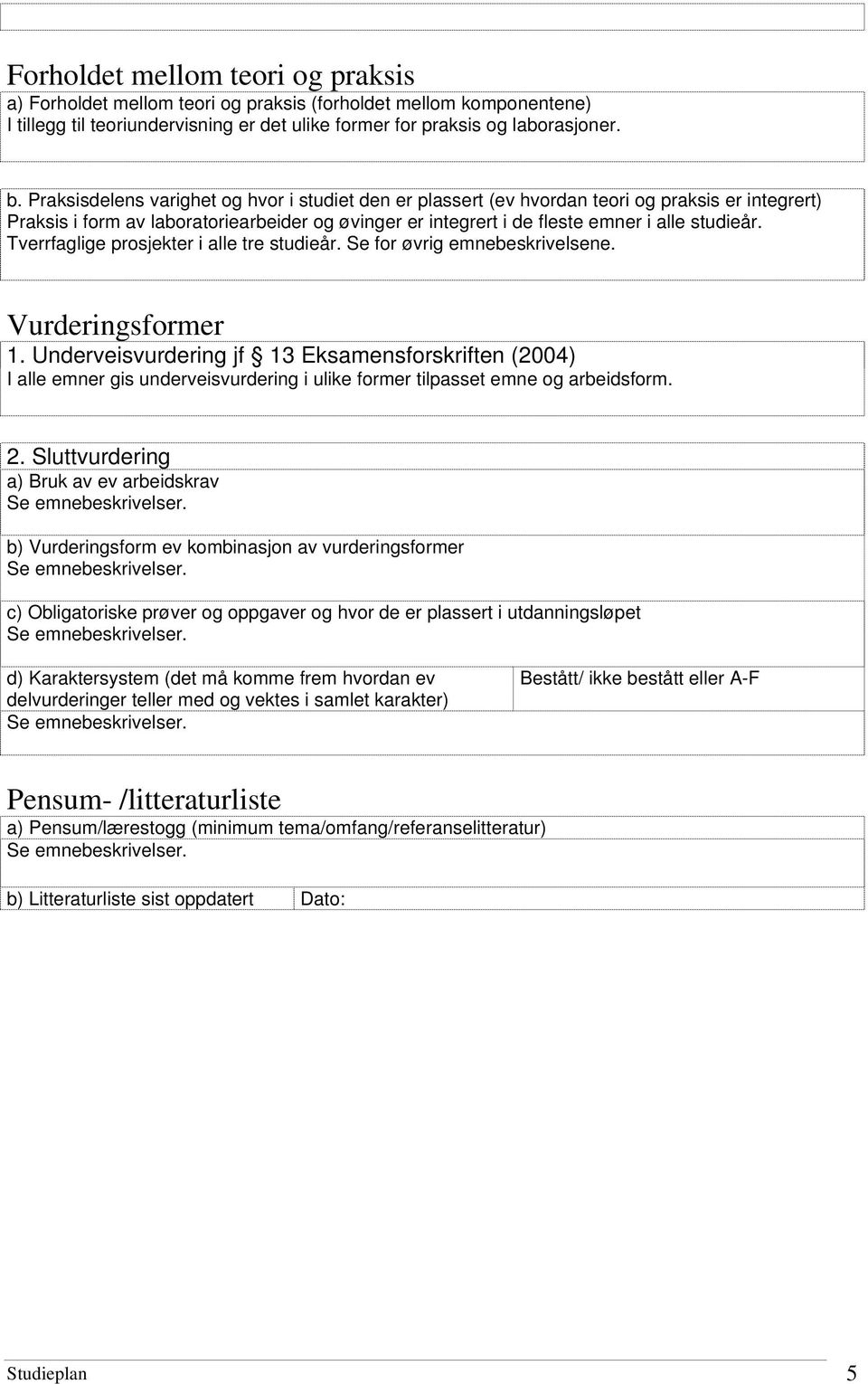 Tverrfaglige prosjekter i alle tre studieår. Se for øvrig emnebeskrivelsene. Vurderingsformer 1.