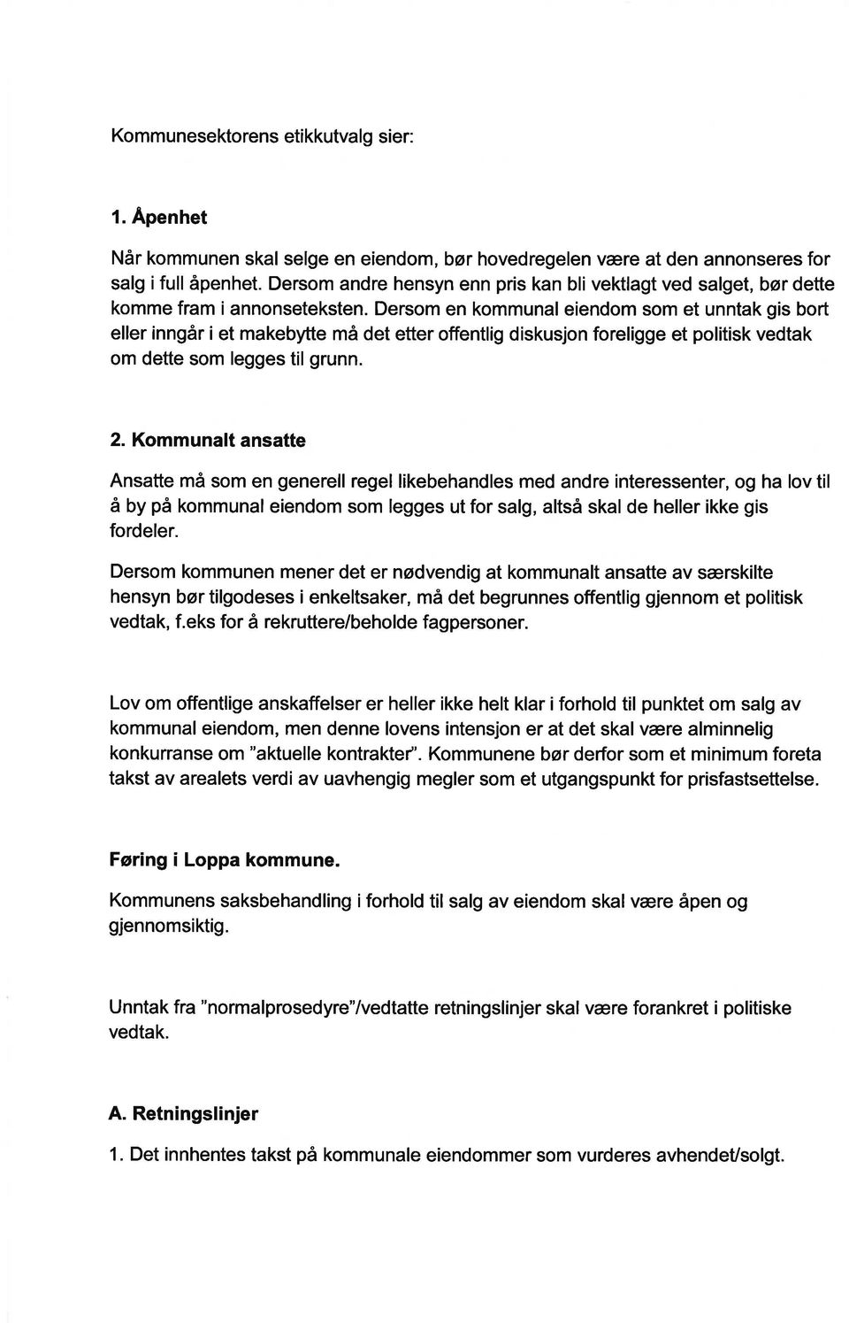 Dersom en kommunal eiendom som et unntak gis bort eller inngår i et makebytte må det etter offentlig diskusjon foreligge et politisk vedtak om dette som legges til grunn. 2.