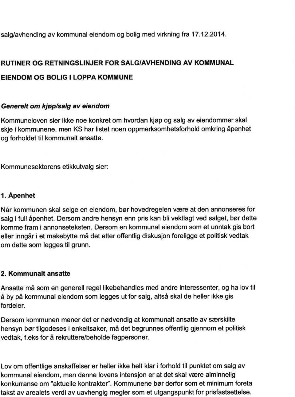 eiendommer skal skje i kommunene, men KS har listet noen oppmerksomhetsforhold omkring åpenhet og forholdet til kommunalt ansatte. Kommunesektorens etikkutvalg sier: 1.