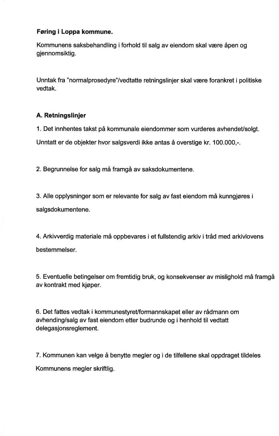 Unntatt er de objekter hvor salgsverdi ikke antas å overstige kr. 100.000,-. 2. Begrunnelse for salg må framgå av saksdokumentene 3.