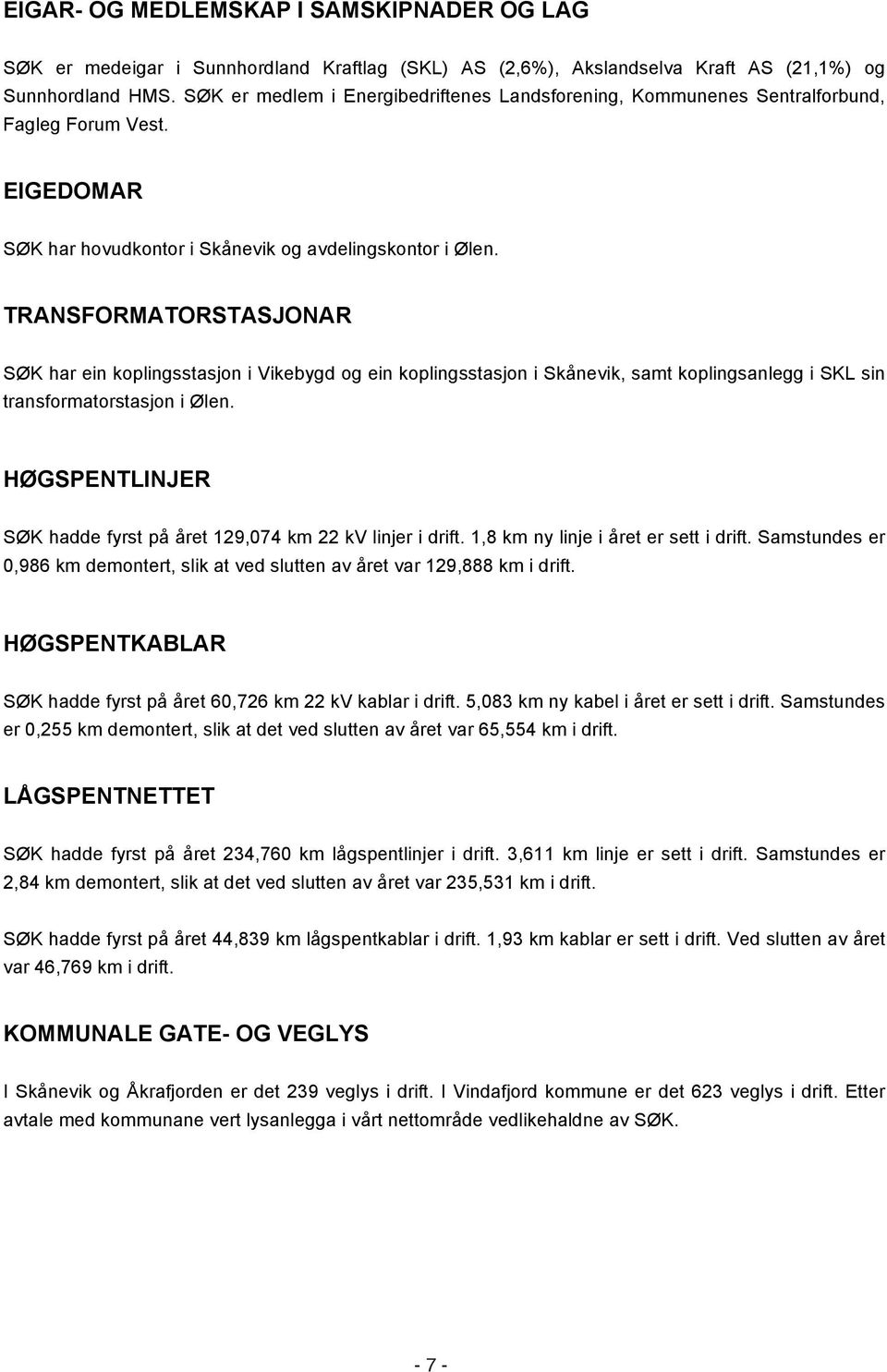 TRANSFORMATORSTASJONAR SØK har ein koplingsstasjon i Vikebygd og ein koplingsstasjon i Skånevik, samt koplingsanlegg i SKL sin transformatorstasjon i Ølen.