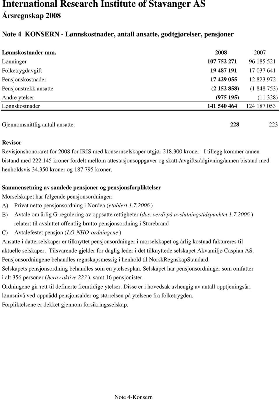 328) Lønnskostnader 141 540 464 124 187 053 Gjennomsnittlig antall ansatte: 228 223 Revisor Revisjonshonoraret for 2008 for IRIS med konsernselskaper utgjør 218.300 kroner.