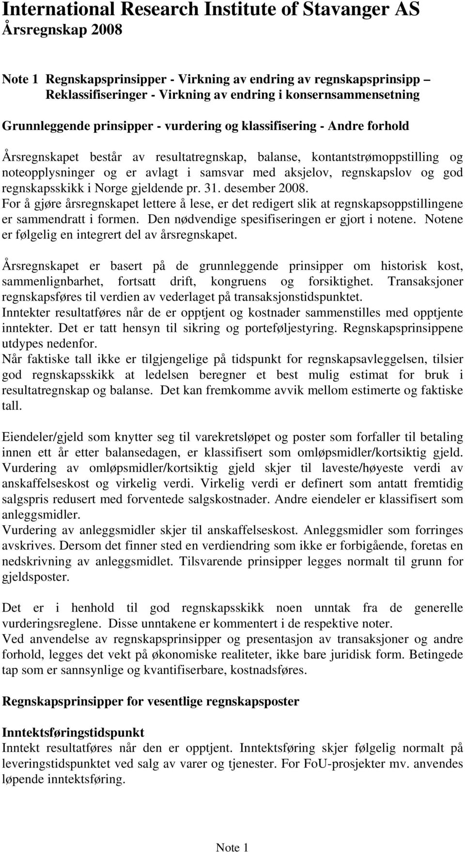 desember 2008. For å gjøre årsregnskapet lettere å lese, er det redigert slik at regnskapsoppstillingene er sammendratt i formen. Den nødvendige spesifiseringen er gjort i notene.