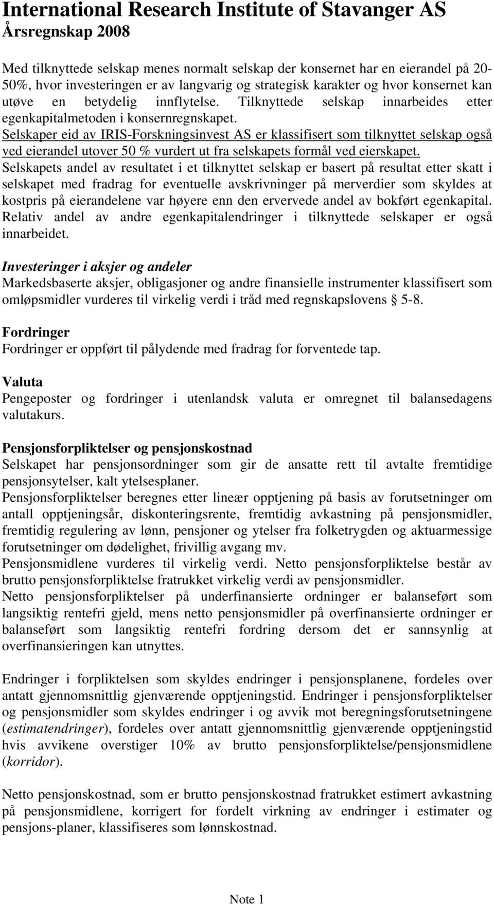 Selskaper eid av IRIS-Forskningsinvest AS er klassifisert som tilknyttet selskap også ved eierandel utover 50 % vurdert ut fra selskapets formål ved eierskapet.