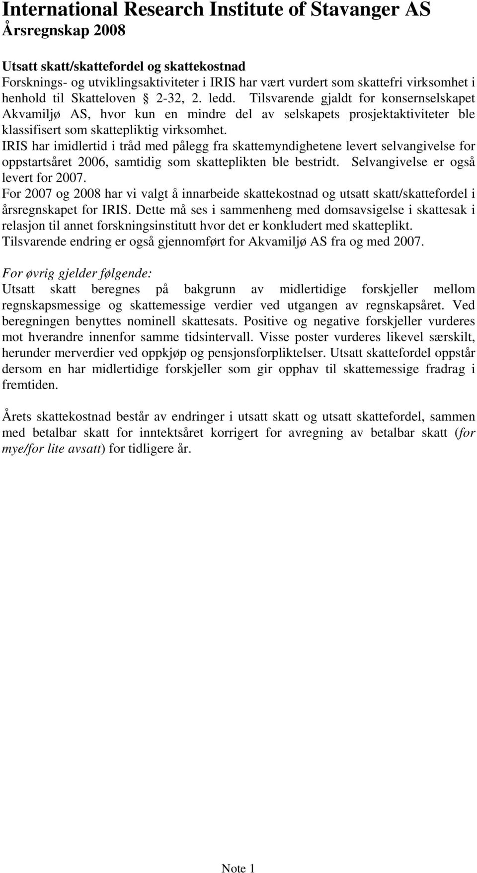 IRIS har imidlertid i tråd med pålegg fra skattemyndighetene levert selvangivelse for oppstartsåret 2006, samtidig som skatteplikten ble bestridt. Selvangivelse er også levert for 2007.