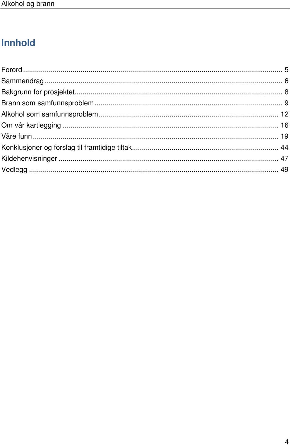 .. 12 Om vår kartlegging... 16 Våre funn.