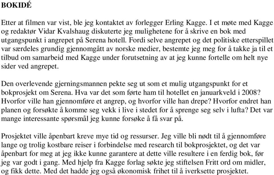 Fordi selve angrepet og det politiske etterspillet var særdeles grundig gjennomgått av norske medier, bestemte jeg meg for å takke ja til et tilbud om samarbeid med Kagge under forutsetning av at jeg