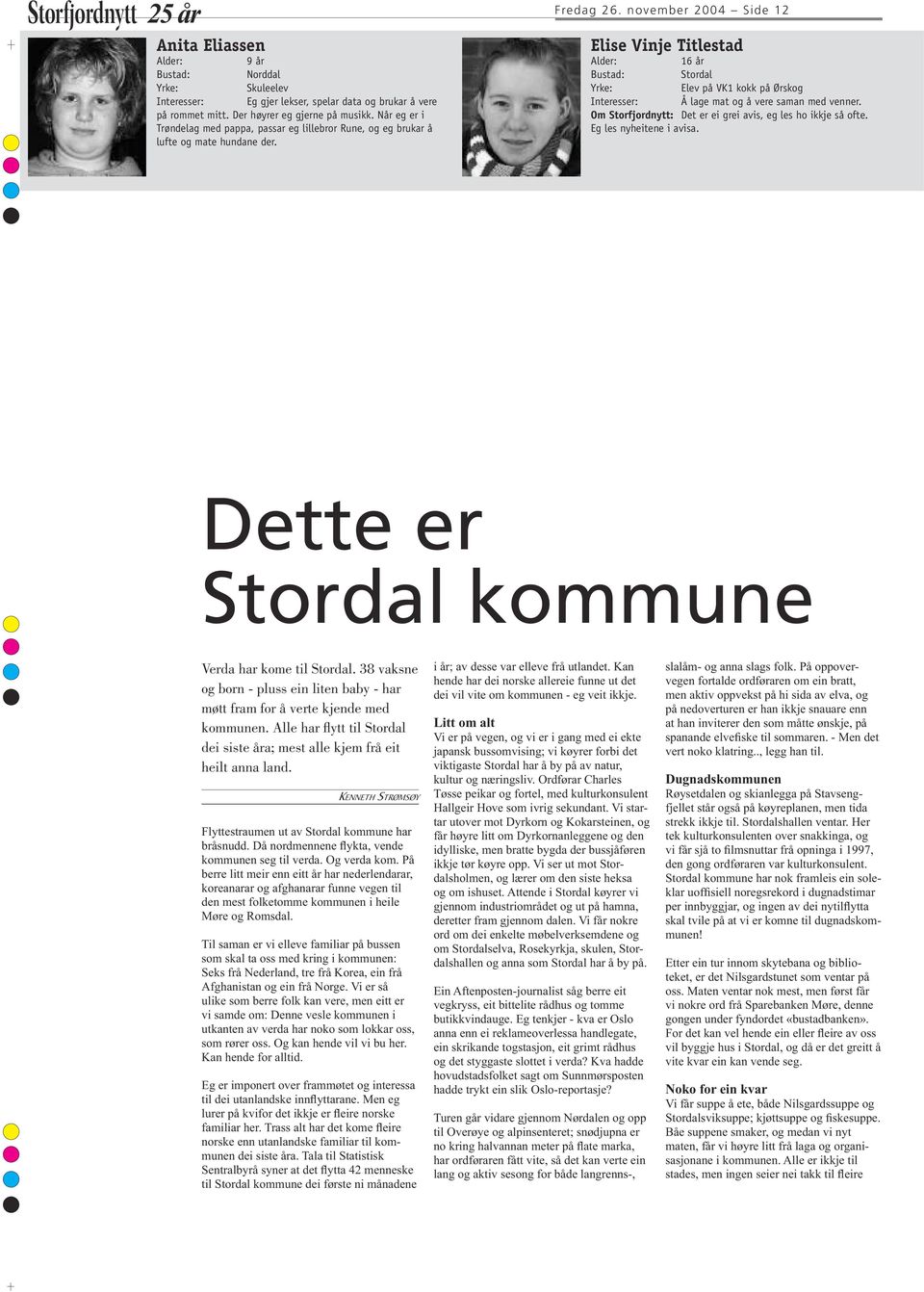 november 2004 Side 12 Elise Vinje Titlestad 16 år Stordal Elev på VK1 kokk på Ørskog Interesser: Å lage mat og å vere saman med venner. Om Storfjordnytt: Det er ei grei avis, eg les ho ikkje så ofte.